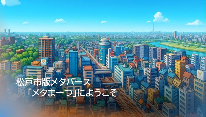 松戸市版メタバース「メタまーつ」にようこそ