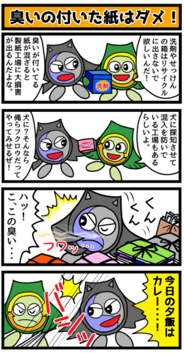 臭いの付いた紙はダメ。洗剤やせっけんの箱はリサイクルに出さないようにしましょう。臭いが付いている紙が混ざると製紙工場に大損害が出てしまうので、犬に探知させて臭いが付いている紙の混入を防いでいる工場もあるそうです。
